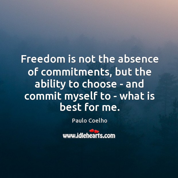 Freedom is not the absence of commitments, but the ability to choose Image