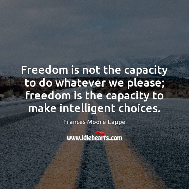Freedom is not the capacity to do whatever we please; freedom is Image