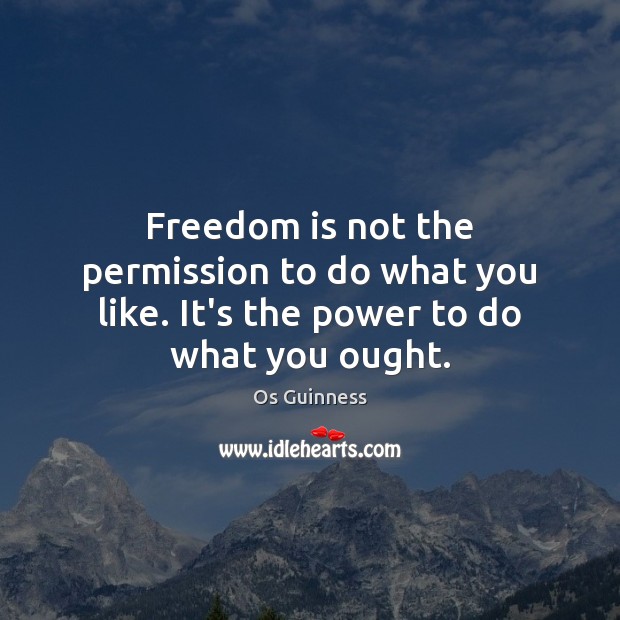 Freedom is not the permission to do what you like. It’s the power to do what you ought. Freedom Quotes Image