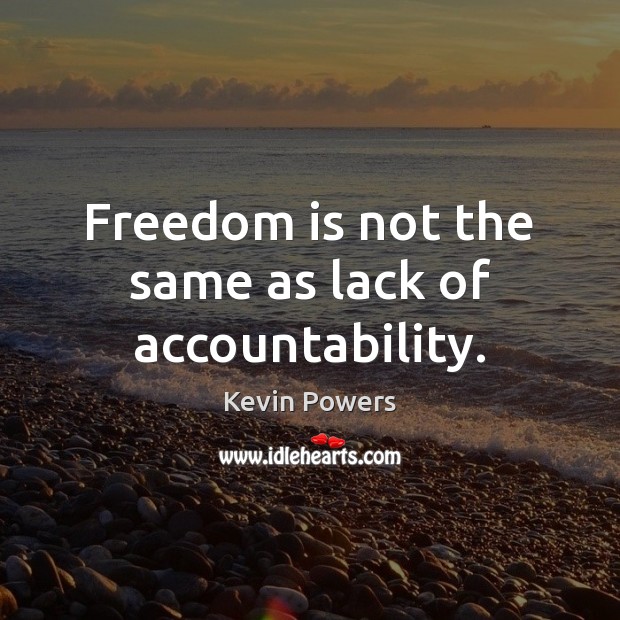 Freedom is not the same as lack of accountability. Kevin Powers Picture Quote