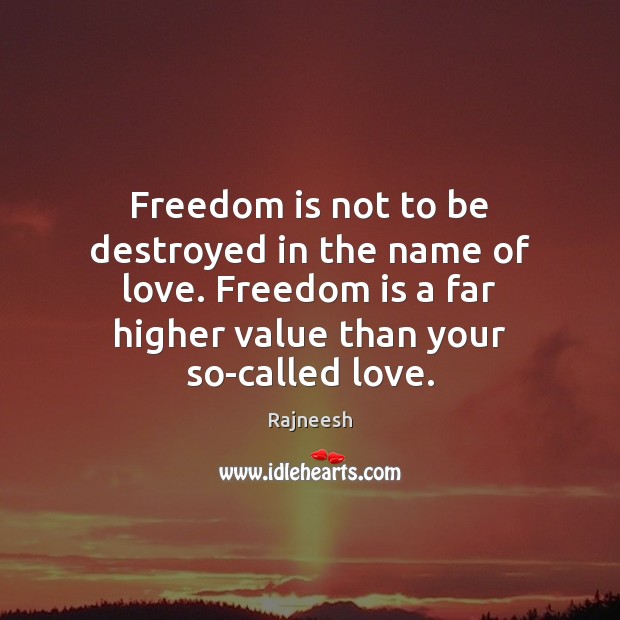 Freedom is not to be destroyed in the name of love. Freedom Freedom Quotes Image