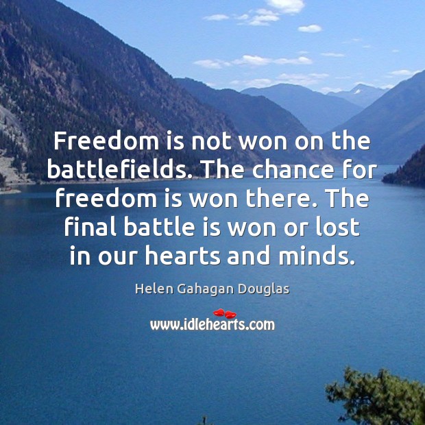 Freedom is not won on the battlefields. The chance for freedom is Helen Gahagan Douglas Picture Quote