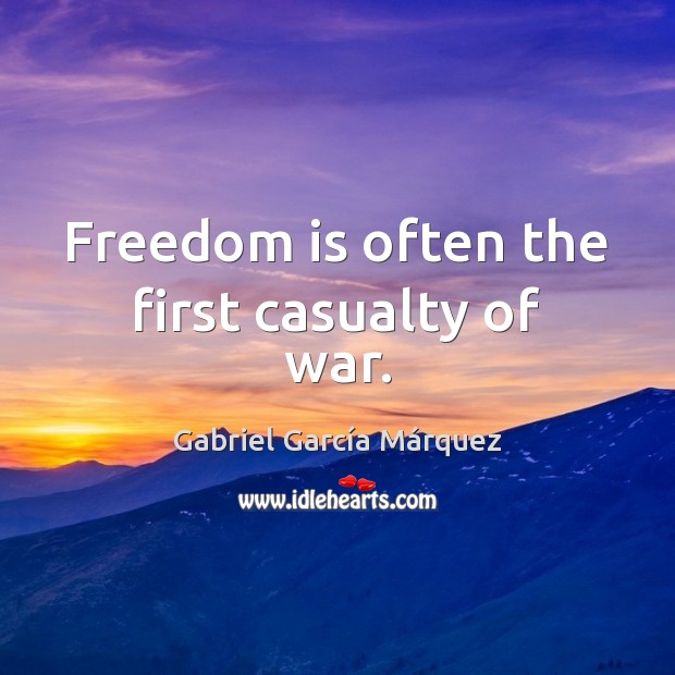 Freedom is often the first casualty of war. Freedom Quotes Image
