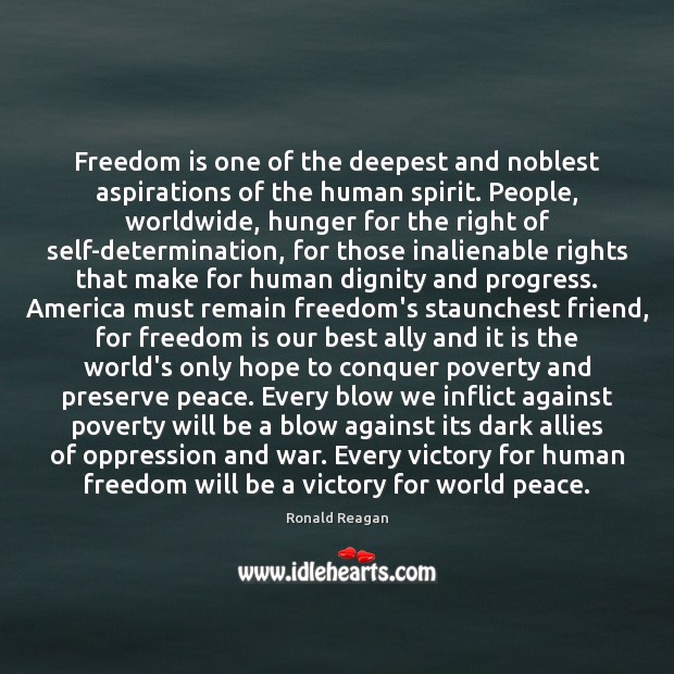 Freedom is one of the deepest and noblest aspirations of the human 