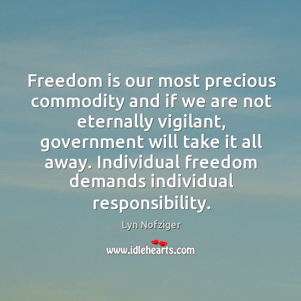 Freedom is our most precious commodity and if we are not eternally vigilant Lyn Nofziger Picture Quote