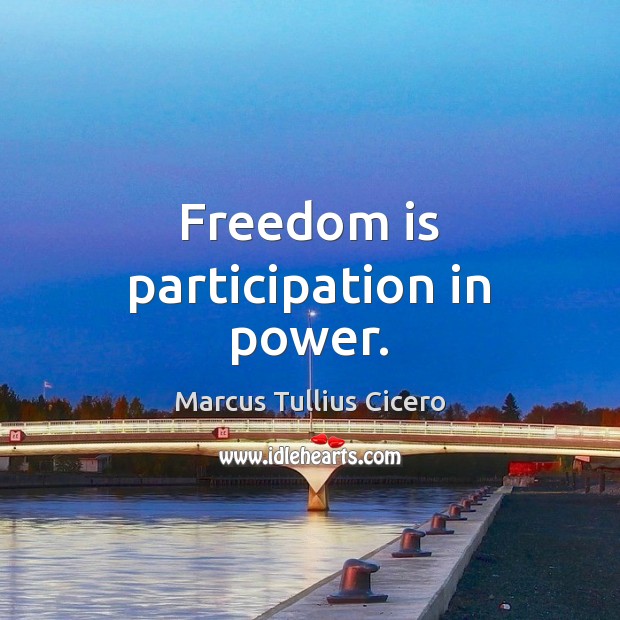 Freedom is participation in power. Marcus Tullius Cicero Picture Quote