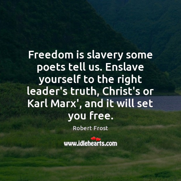 Freedom is slavery some poets tell us. Enslave yourself to the right Robert Frost Picture Quote