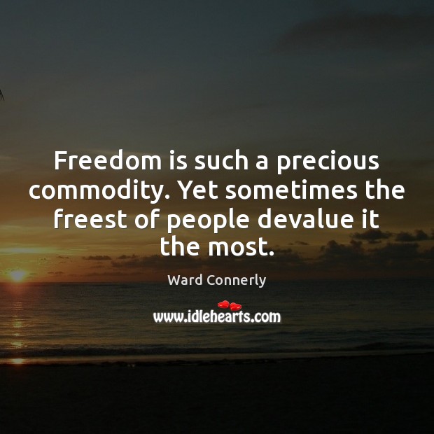 Freedom is such a precious commodity. Yet sometimes the freest of people Ward Connerly Picture Quote