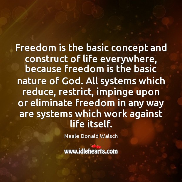 Freedom is the basic concept and construct of life everywhere, because freedom Freedom Quotes Image