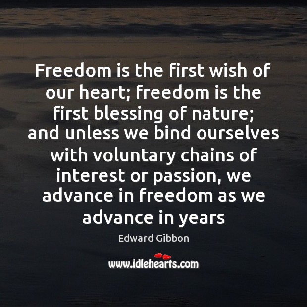Freedom is the first wish of our heart; freedom is the first Edward Gibbon Picture Quote