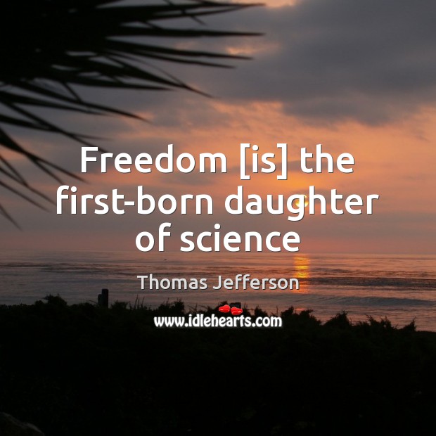 Freedom [is] the first-born daughter of science Image