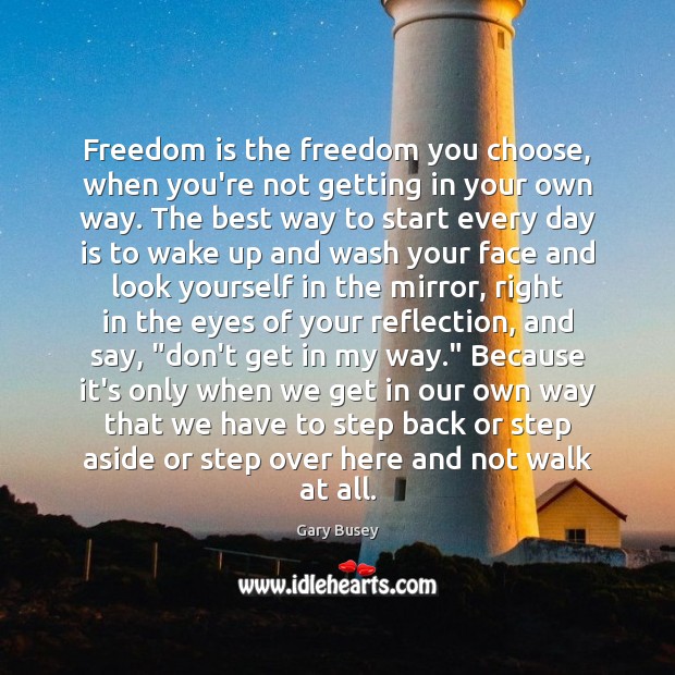 Freedom is the freedom you choose, when you’re not getting in your Image