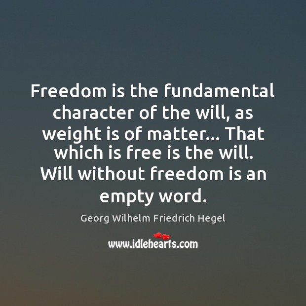 Freedom is the fundamental character of the will, as weight is of Georg Wilhelm Friedrich Hegel Picture Quote