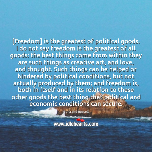 [Freedom] is the greatest of political goods. I do not say freedom Bertrand Russell Picture Quote