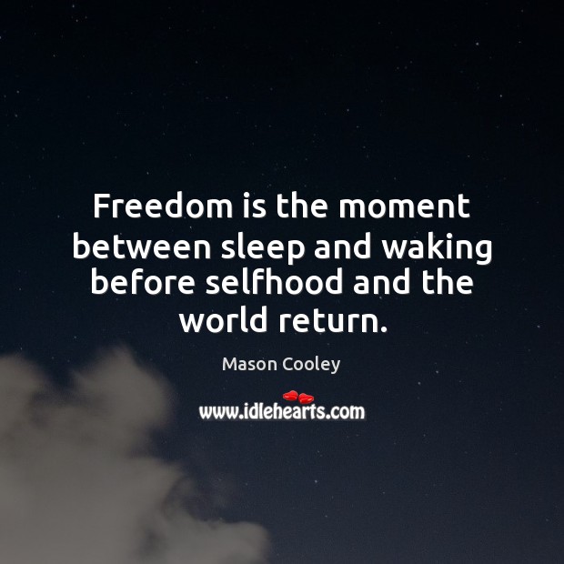 Freedom is the moment between sleep and waking before selfhood and the world return. Mason Cooley Picture Quote