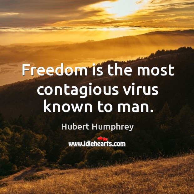 Freedom is the most contagious virus known to man. Hubert Humphrey Picture Quote