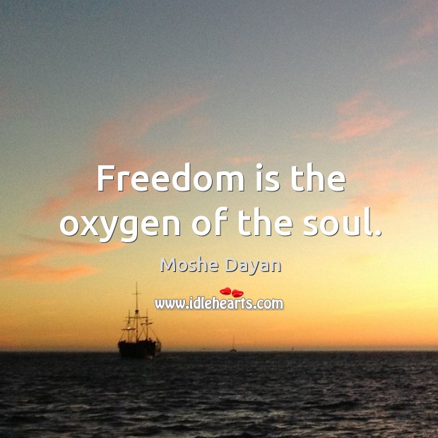 Freedom is the oxygen of the soul. Moshe Dayan Picture Quote