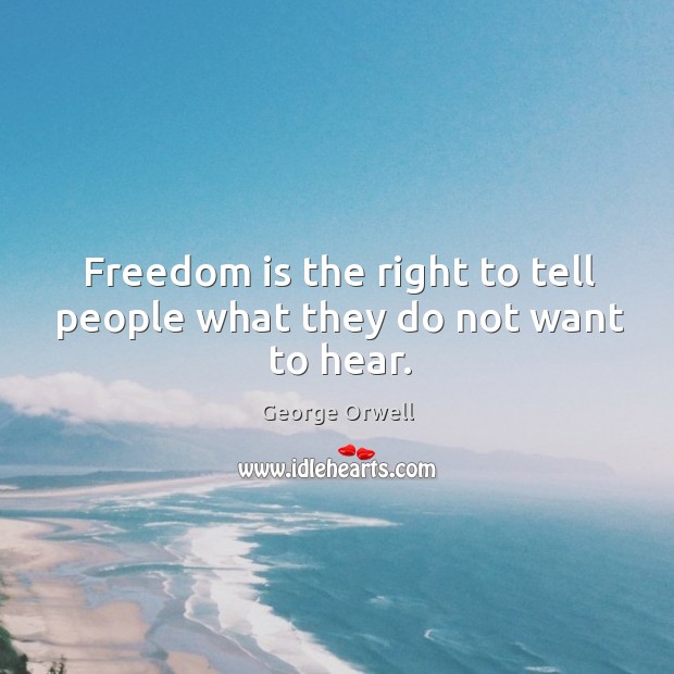 Freedom is the right to tell people what they do not want to hear. George Orwell Picture Quote