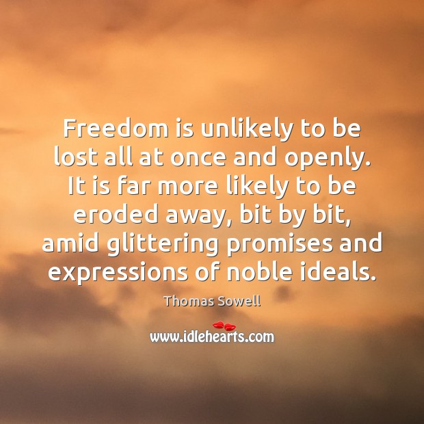 Freedom is unlikely to be lost all at once and openly. It Thomas Sowell Picture Quote