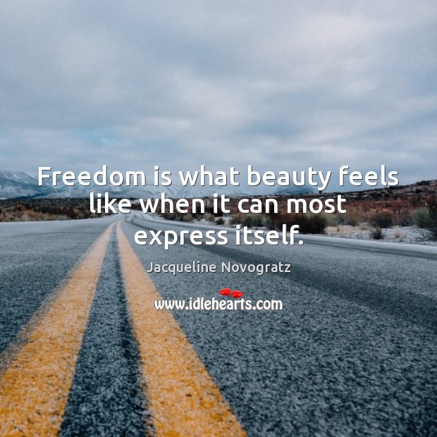 Freedom is what beauty feels like when it can most express itself. Image