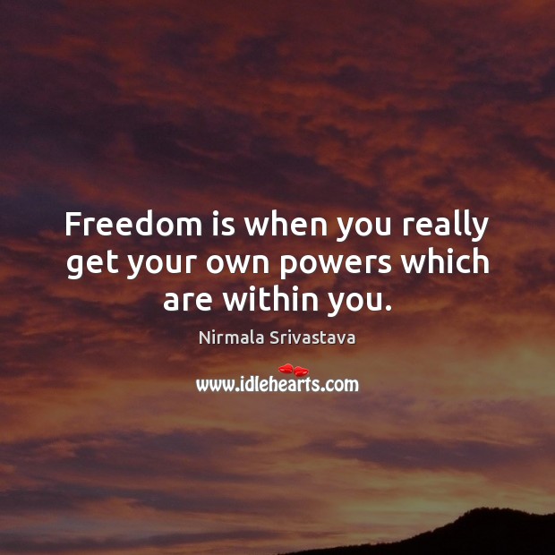 Freedom is when you really get your own powers which are within you. Freedom Quotes Image