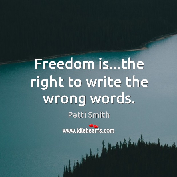 Freedom is…the right to write the wrong words. Patti Smith Picture Quote