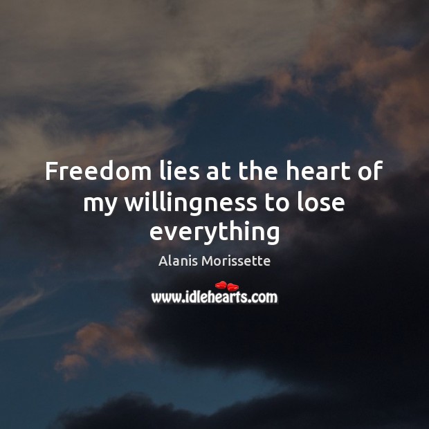 Freedom lies at the heart of my willingness to lose everything Image