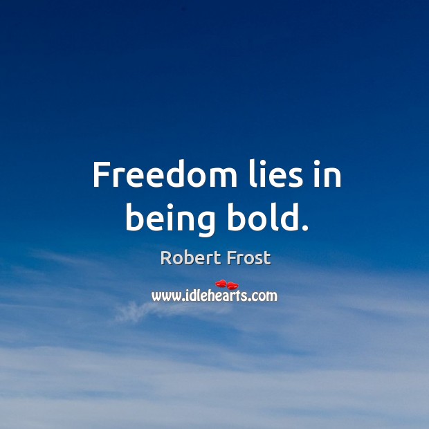 Freedom lies in being bold. Image