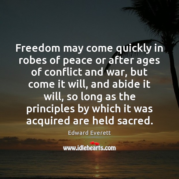 Freedom may come quickly in robes of peace or after ages of Edward Everett Picture Quote