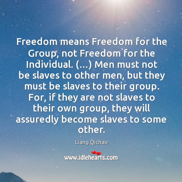Freedom means Freedom for the Group, not Freedom for the Individual. (…) Men Liang Qichao Picture Quote