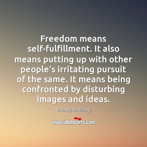 Freedom means self-fulfillment. It also means putting up with other people’s irritating Wendy McElroy Picture Quote