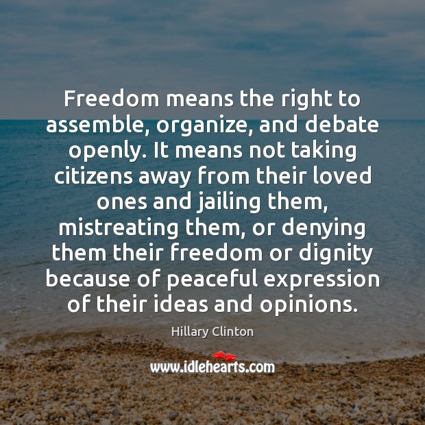Freedom means the right to assemble, organize, and debate openly. It means Hillary Clinton Picture Quote