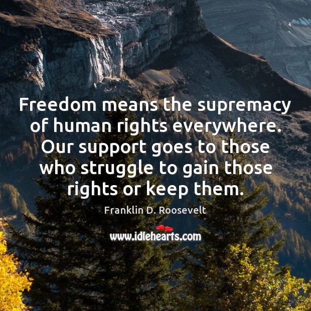 Freedom means the supremacy of human rights everywhere. Our support goes to Image