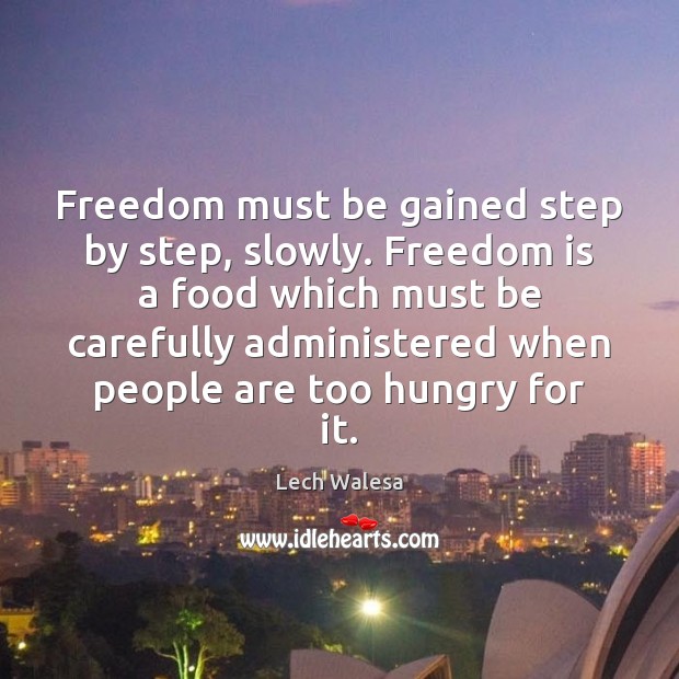 Freedom must be gained step by step, slowly. Freedom is a food Freedom Quotes Image