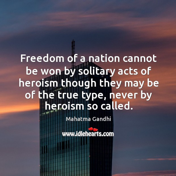 Freedom of a nation cannot be won by solitary acts of heroism Image