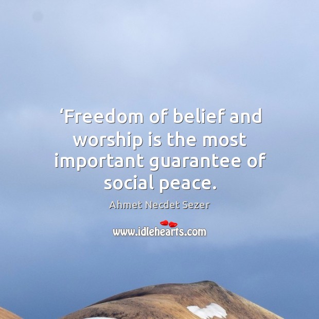 Freedom of belief and worship is the most important guarantee of social peace. Ahmet Necdet Sezer Picture Quote