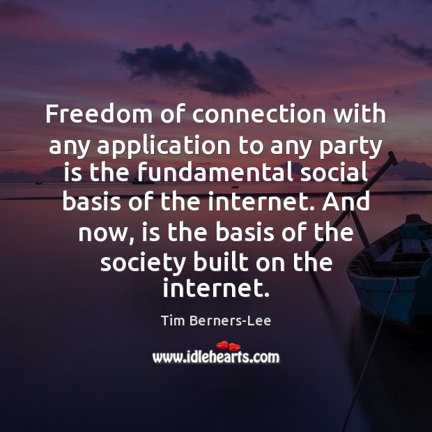 Freedom of connection with any application to any party is the fundamental Tim Berners-Lee Picture Quote