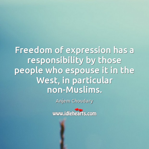 Freedom of expression has a responsibility by those people who espouse it Anjem Choudary Picture Quote