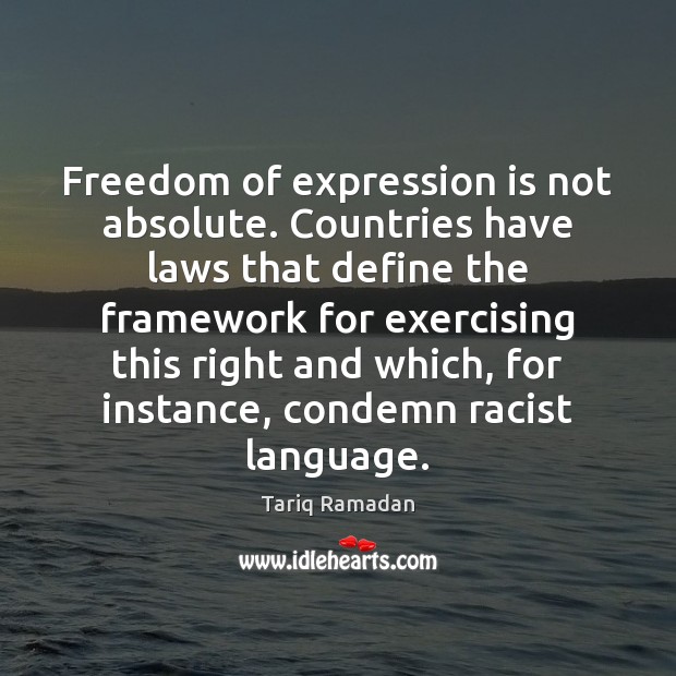 Freedom of expression is not absolute. Countries have laws that define the Tariq Ramadan Picture Quote