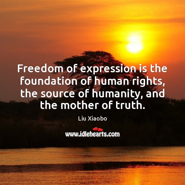 Freedom of expression is the foundation of human rights, the source of Liu Xiaobo Picture Quote