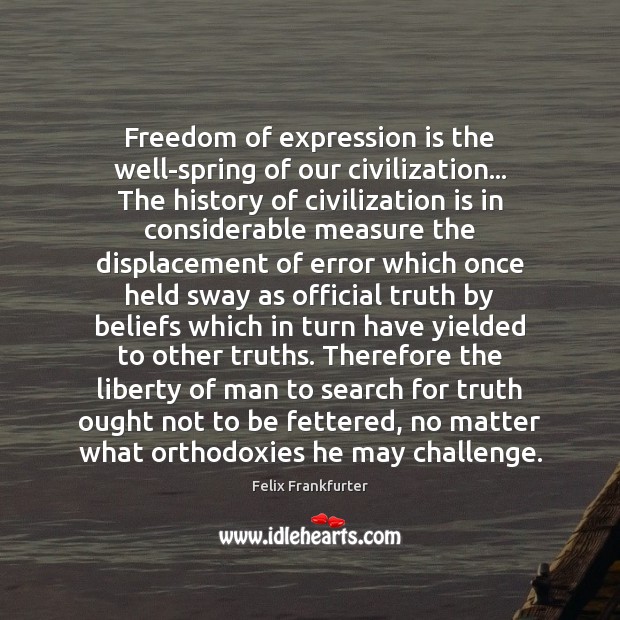 Freedom of expression is the well-spring of our civilization… The history of Image