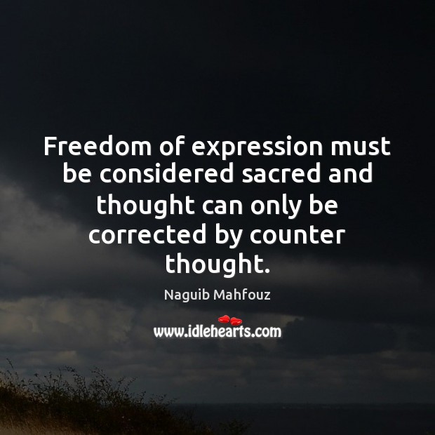 Freedom of expression must be considered sacred and thought can only be Naguib Mahfouz Picture Quote