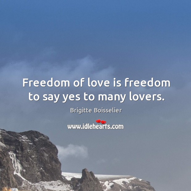 Freedom of love is freedom to say yes to many lovers. Image