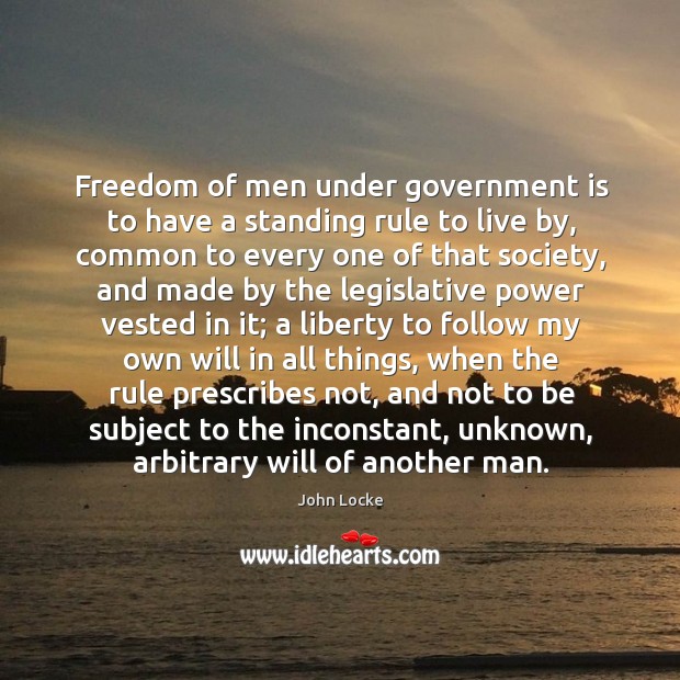 Freedom of men under government is to have a standing rule to live by John Locke Picture Quote
