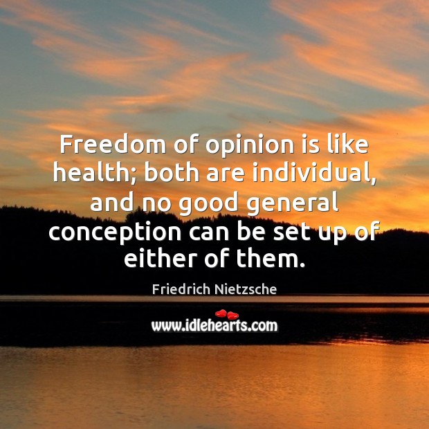 Freedom of opinion is like health; both are individual, and no good Friedrich Nietzsche Picture Quote