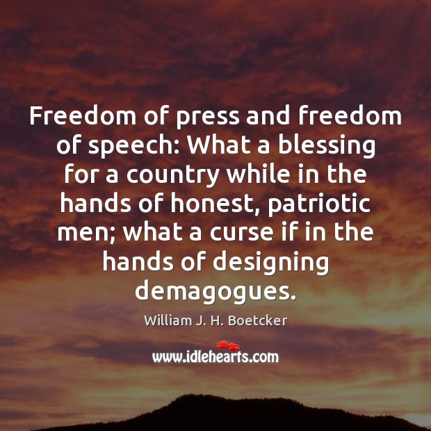 Freedom of press and freedom of speech: What a blessing for a William J. H. Boetcker Picture Quote