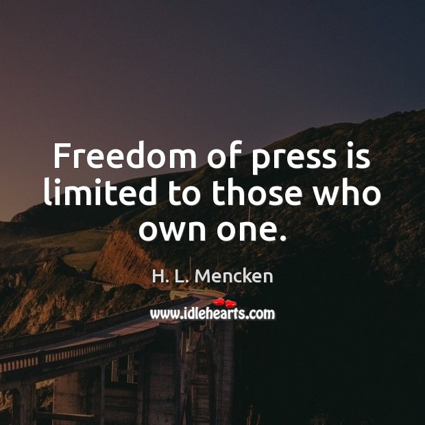 Freedom of press is limited to those who own one. H. L. Mencken Picture Quote
