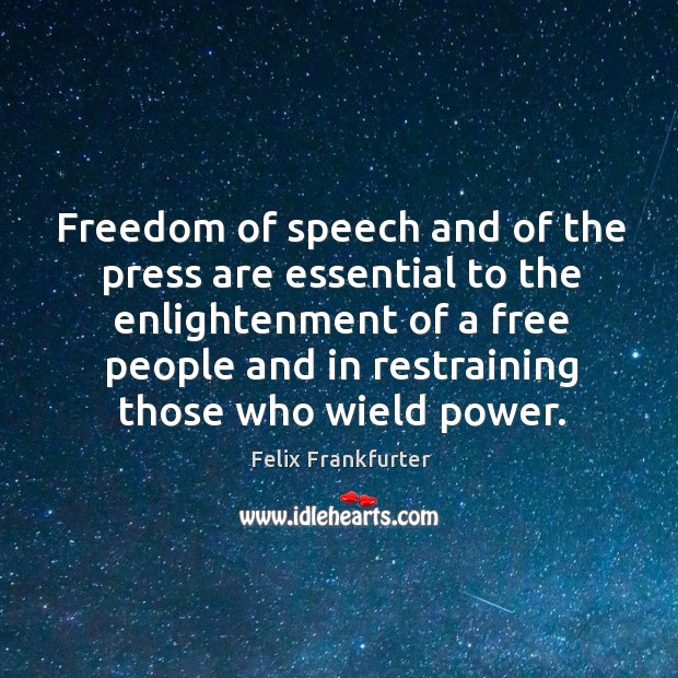 Freedom of speech and of the press are essential to the enlightenment Freedom of Speech Quotes Image