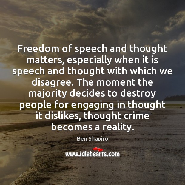 Freedom of speech and thought matters, especially when it is speech and Ben Shapiro Picture Quote