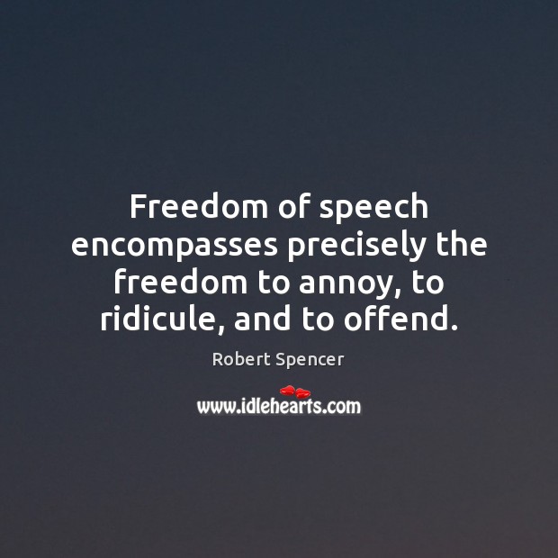 Freedom of speech encompasses precisely the freedom to annoy, to ridicule, and to offend. Freedom of Speech Quotes Image